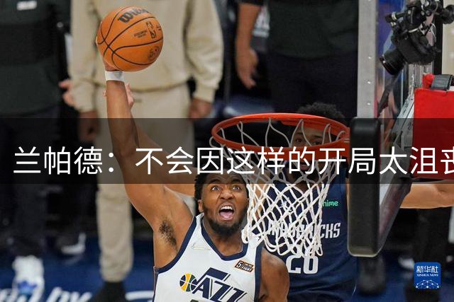 兰帕德：不会因这样的开局太沮丧，球队今天的表现给了我信心