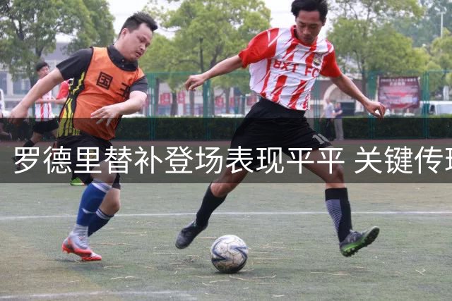罗德里替补登场表现平平 关键传球解围各一次